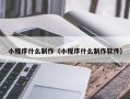 丹阳小程序什么制作（小程序什么制作软件）